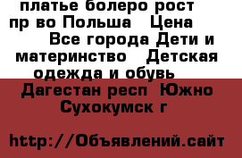 платье болеро рост110 пр-во Польша › Цена ­ 1 500 - Все города Дети и материнство » Детская одежда и обувь   . Дагестан респ.,Южно-Сухокумск г.